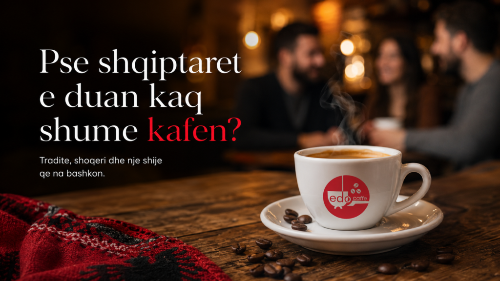 Pse shqiptaret e duan kafen kaq shume?